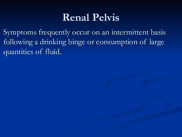 Renal Pelvis Symptoms frequently occur on an intermittent basis following