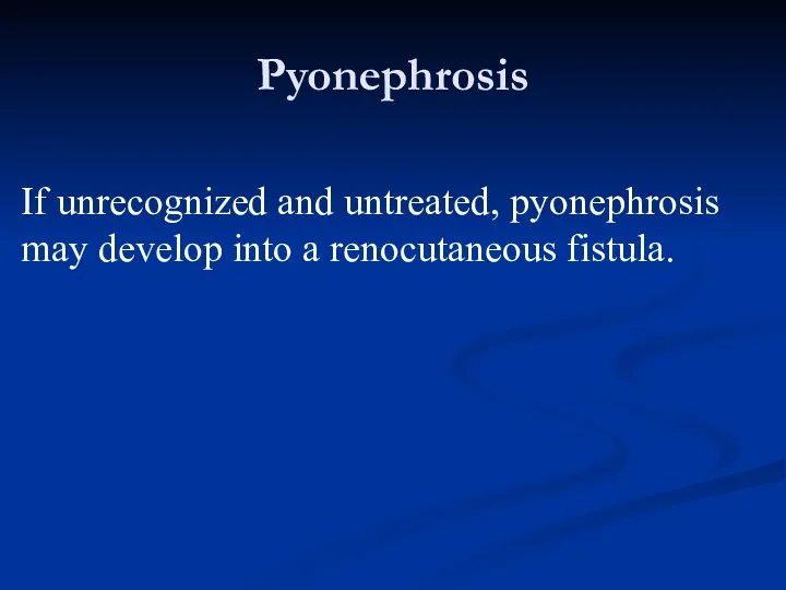 Pyonephrosis If unrecognized and untreated, pyonephrosis may develop into a renocutaneous fistula.