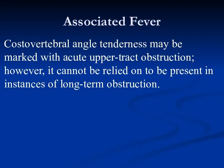 Associated Fever Costovertebral angle tenderness may be marked with acute