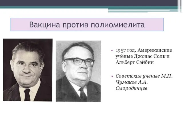 Вакцина против полиомиелита 1957 год. Американские учёные Джонас Солк и Альберт Сэйбин Советские ученые М.П.Чумаков А.А.Смородинцев