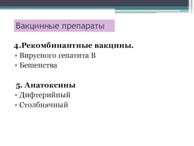 Вакцинные препараты 4.Рекомбинантные вакцины. Вирусного гепатита В Бешенства 5. Анатоксины Дифтерийный Столбнячный