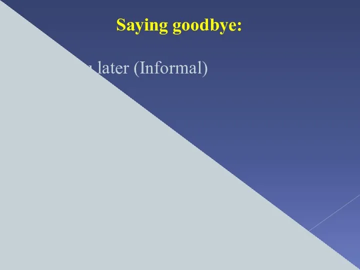 Saying goodbye: Catch you later (Informal) Bye-bye Bye for now. Speak to you soon Goodbye.