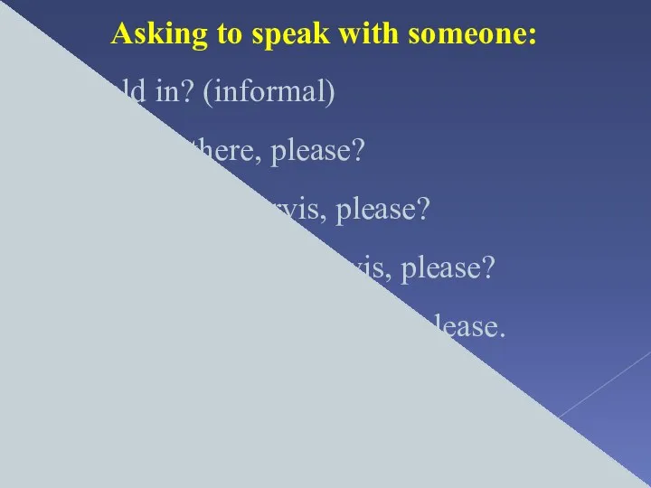 Asking to speak with someone: Is Donald in? (informal) Is