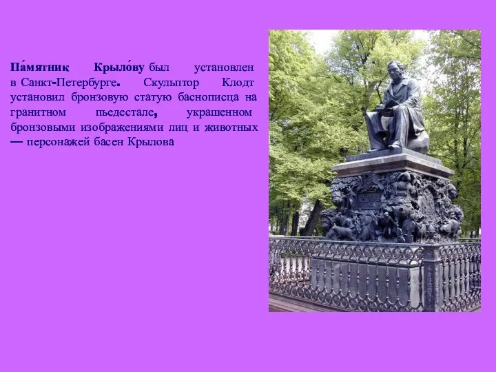Па́мятник Крыло́ву был установлен в Санкт-Петербурге. Скульптор Клодт установил бронзовую статую баснописца на