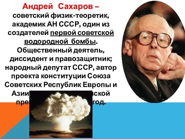Андрей Сахаров – советский физик-теоретик, академик АН СССР, один из создателей первой советской