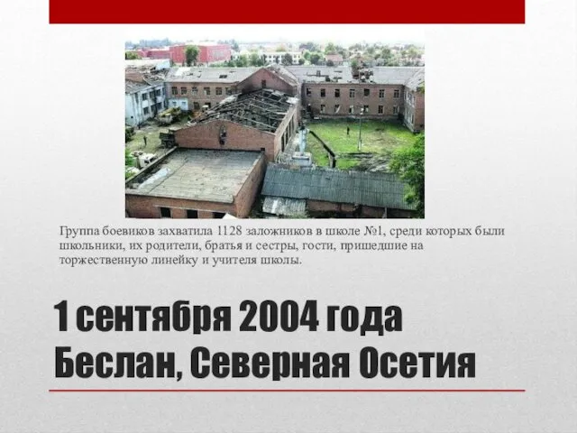 1 сентября 2004 года Беслан, Северная Осетия Группа боевиков захватила