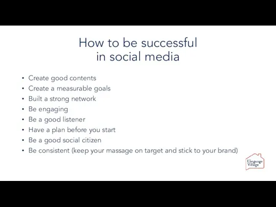 How to be successful in social media Create good contents Create a measurable