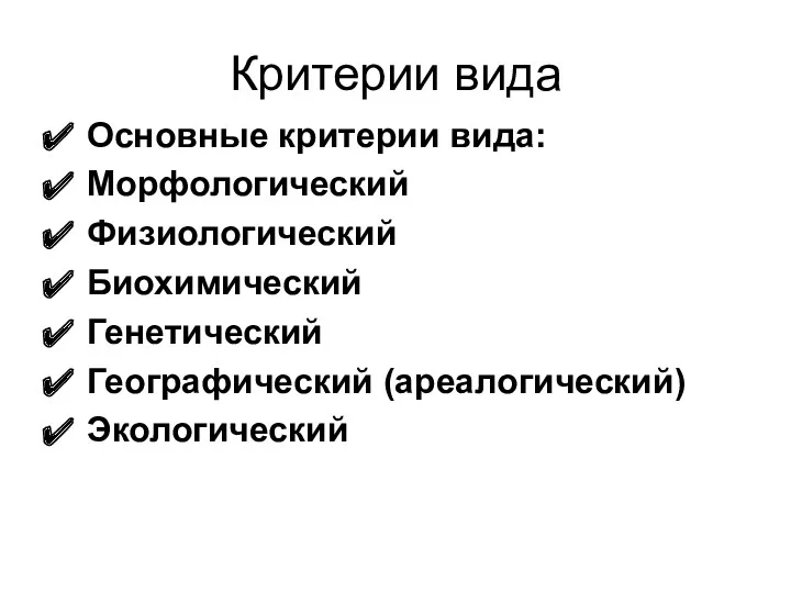 Критерии вида Основные критерии вида: Морфологический Физиологический Биохимический Генетический Географический (ареалогический) Экологический