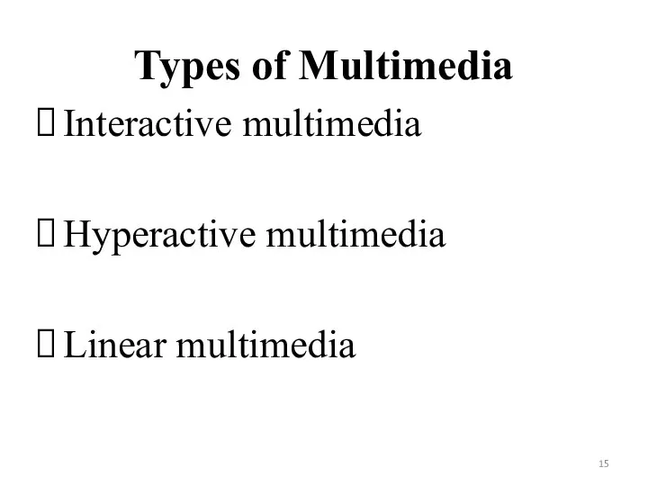 Types of Multimedia Interactive multimedia Hyperactive multimedia Linear multimedia