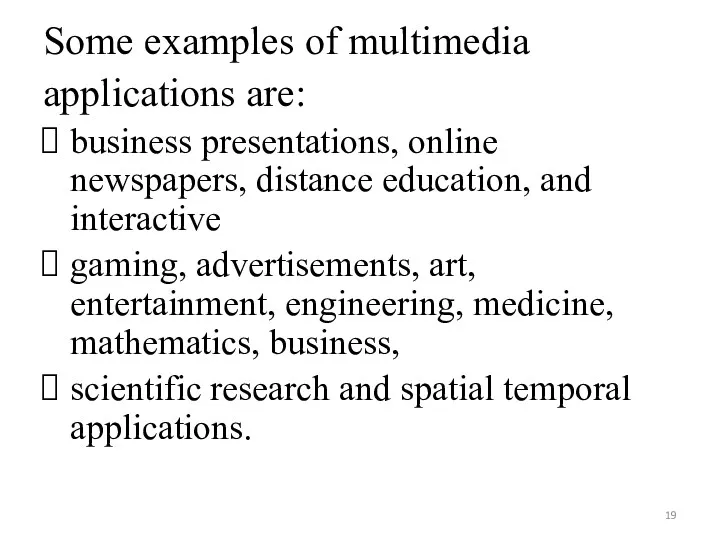 Some examples of multimedia applications are: business presentations, online newspapers,