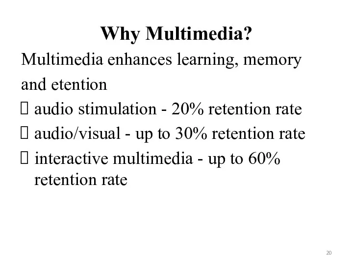 Why Multimedia? Multimedia enhances learning, memory and etention audio stimulation