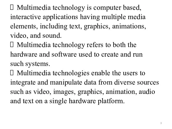 Multimedia technology is computer based, interactive applications having multiple media