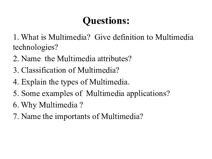 Questions: 1. What is Multimedia? Give definition to Multimedia technologies?