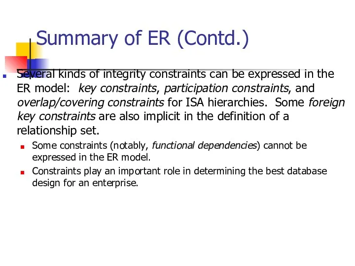 Summary of ER (Contd.) Several kinds of integrity constraints can