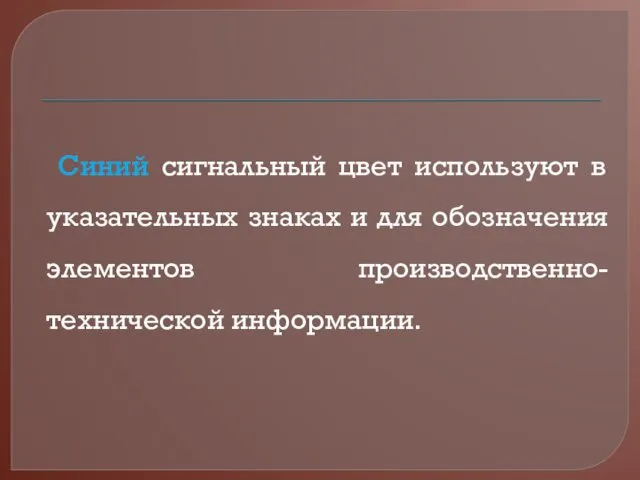 Синий сигнальный цвет используют в указательных знаках и для обозначения элементов производственно-технической информации.