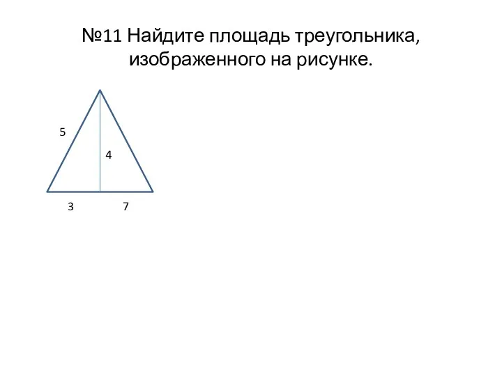 №11 Найдите площадь треугольника, изображенного на рисунке. 4 5 3 7 4