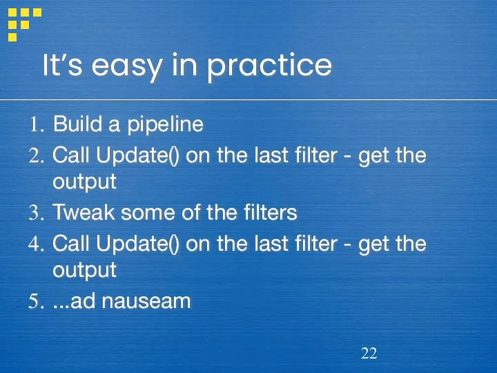 It’s easy in practice Build a pipeline Call Update() on