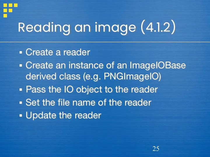 Reading an image (4.1.2) Create a reader Create an instance of an ImageIOBase