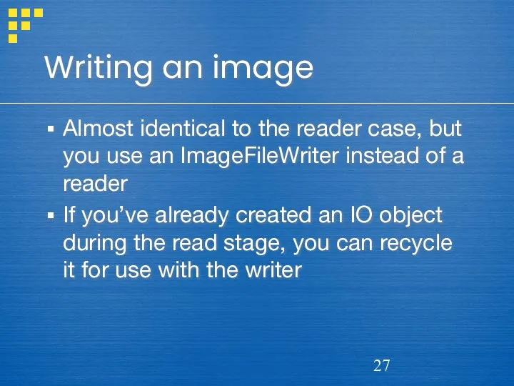 Writing an image Almost identical to the reader case, but you use an