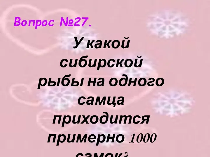 Вопрос №27. У какой сибирской рыбы на одного самца приходится примерно 1000 самок?