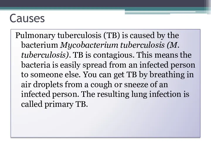 Causes Pulmonary tuberculosis (TB) is caused by the bacterium Mycobacterium