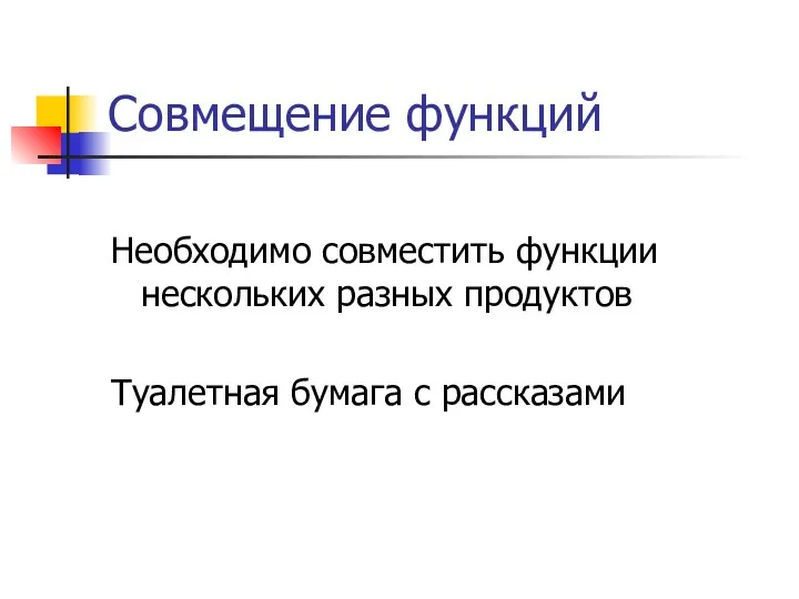 Совмещение функций Необходимо совместить функции нескольких разных продуктов Туалетная бумага с рассказами