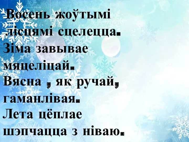 Восень жоўтымі лісцямі сцелецца. Зіма завывае мяцеліцай. Вясна , як