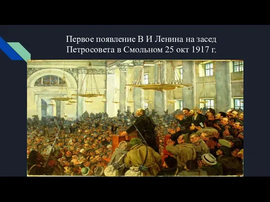 Первое появление В И Ленина на засед Петросовета в Смольном 25 окт 1917 г.