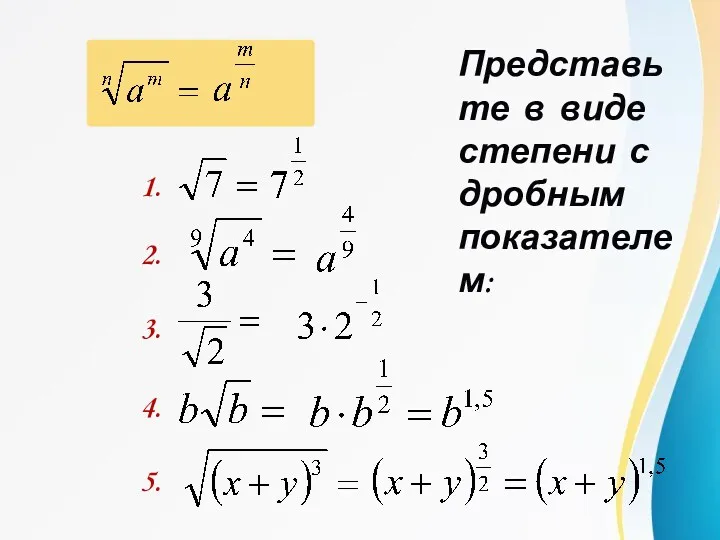 Представьте в виде степени с дробным показателем: 1. 2. 3. 4. 5.