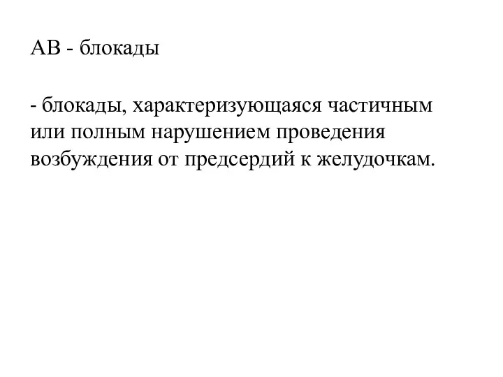 АВ - блокады - блокады, характеризующаяся частичным или полным нарушением проведения возбуждения от предсердий к желудочкам.