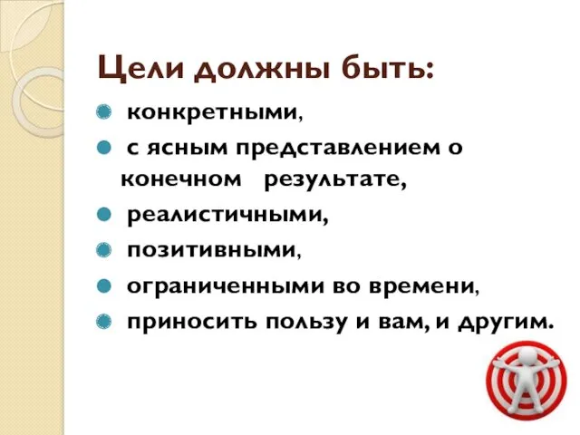 Цели должны быть: конкретными, с ясным представлением о конечном результате,