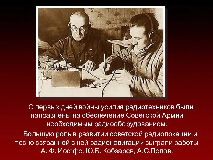 Радиосвязь и радиолокация С первых дней войны усилия радиотехников были направлены на обеспечение