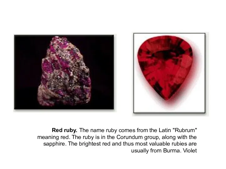 Red ruby. The name ruby comes from the Latin "Rubrum"