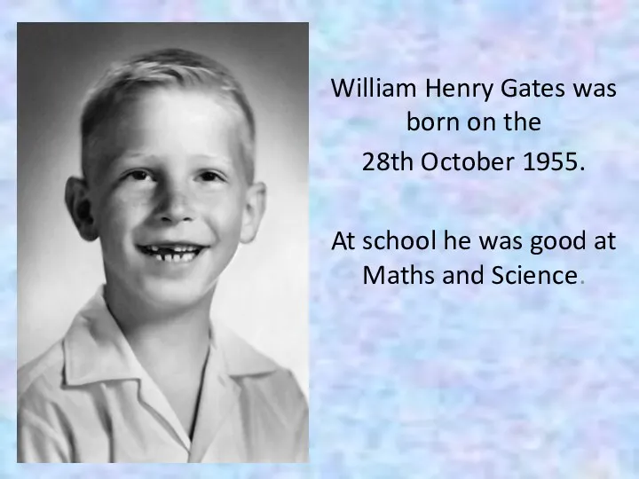 William Henry Gates was born on the 28th October 1955.