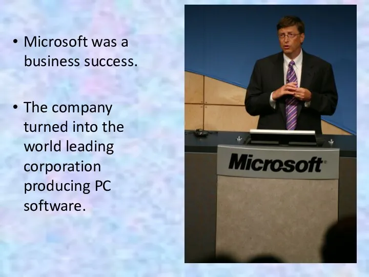 Microsoft was a business success. The company turned into the world leading corporation producing PC software.