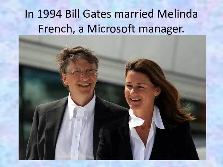 In 1994 Bill Gates married Melinda French, a Microsoft manager.