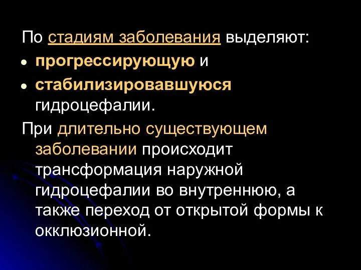 По стадиям заболевания выделяют: прогрессирующую и стабилизировавшуюся гидроцефалии. При длительно