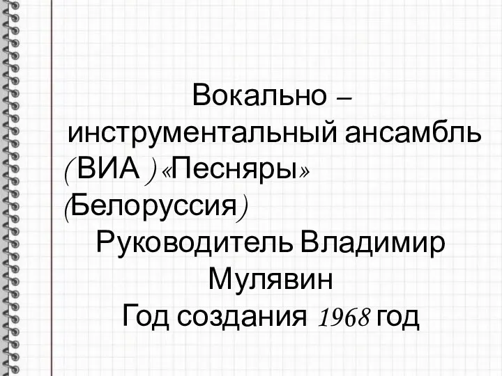 Вокально – инструментальный ансамбль ( ВИА ) «Песняры» (Белоруссия) Руководитель Владимир Мулявин Год создания 1968 год