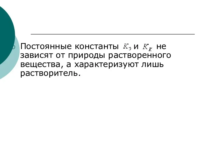 Постоянные константы и не зависят от природы растворенного вещества, а характеризуют лишь растворитель.