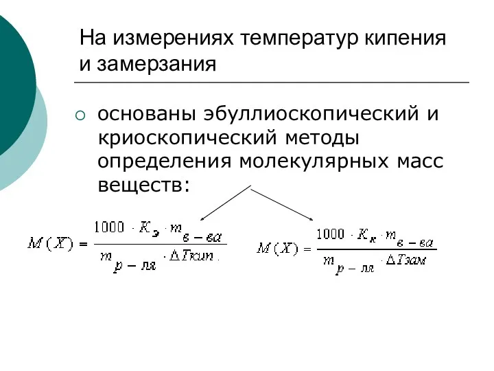 На измерениях температур кипения и замерзания основаны эбуллиоскопический и криоскопический методы определения молекулярных масс веществ: