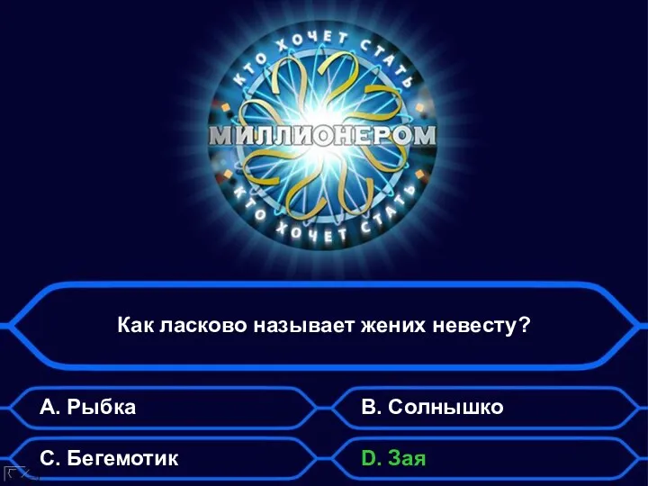 Как ласково называет жених невесту? А. Рыбка B. Солнышко C. Бегемотик D. Зая