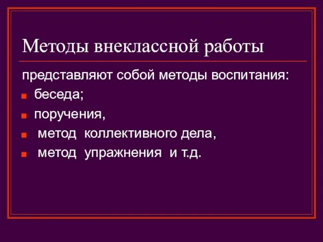 Методы внеклассной работы представляют собой методы воспитания: беседа; поручения, метод коллективного дела, метод упражнения и т.д.