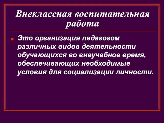 Внеклассная воспитательная работа Это организация педагогом различных видов деятельности обучающихся