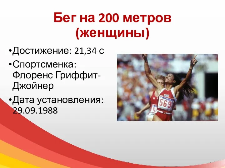 Бег на 200 метров (женщины) Достижение: 21,34 с Спортсменка: Флоренс Гриффит-Джойнер Дата установления: 29.09.1988