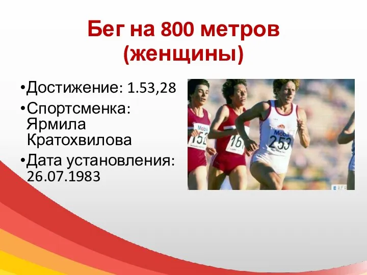 Бег на 800 метров (женщины) Достижение: 1.53,28 Спортсменка: Ярмила Кратохвилова Дата установления: 26.07.1983