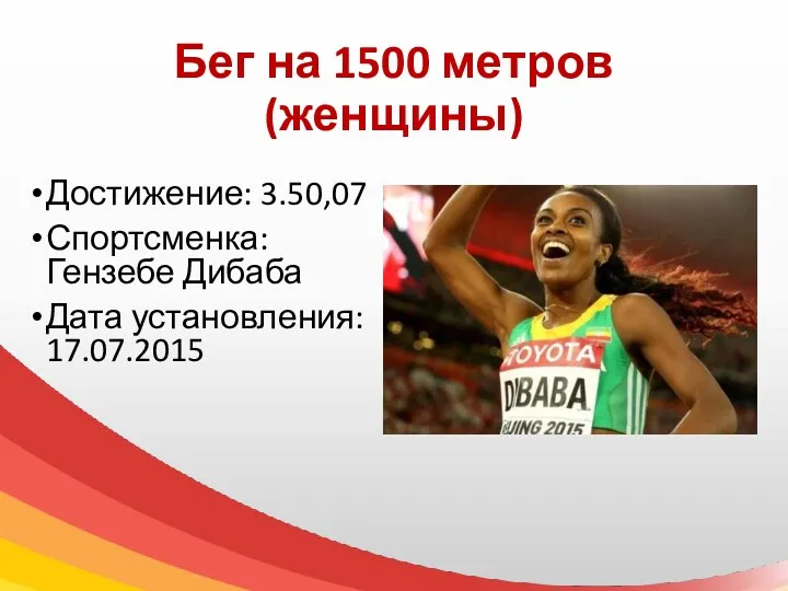 Бег на 1500 метров (женщины) Достижение: 3.50,07 Спортсменка: Гензебе Дибаба Дата установления: 17.07.2015