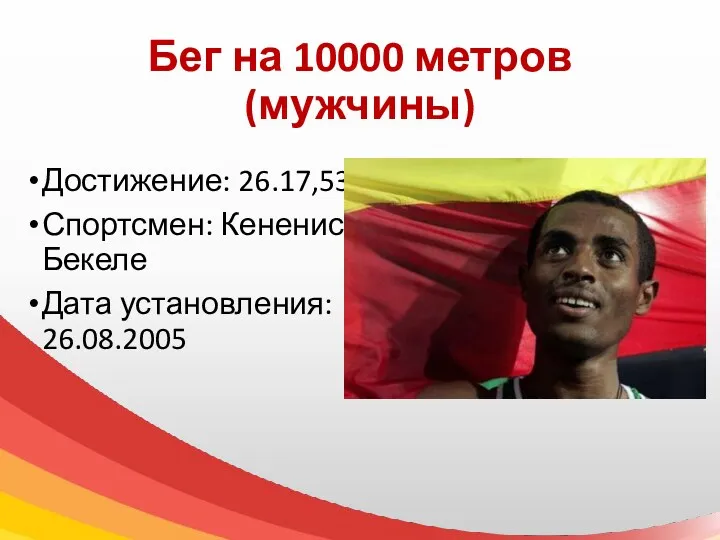 Бег на 10000 метров (мужчины) Достижение: 26.17,53 Спортсмен: Кенениса Бекеле Дата установления: 26.08.2005