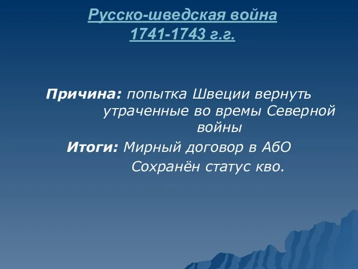 Русско-шведская война 1741-1743 г.г. Причина: попытка Швеции вернуть утраченные во