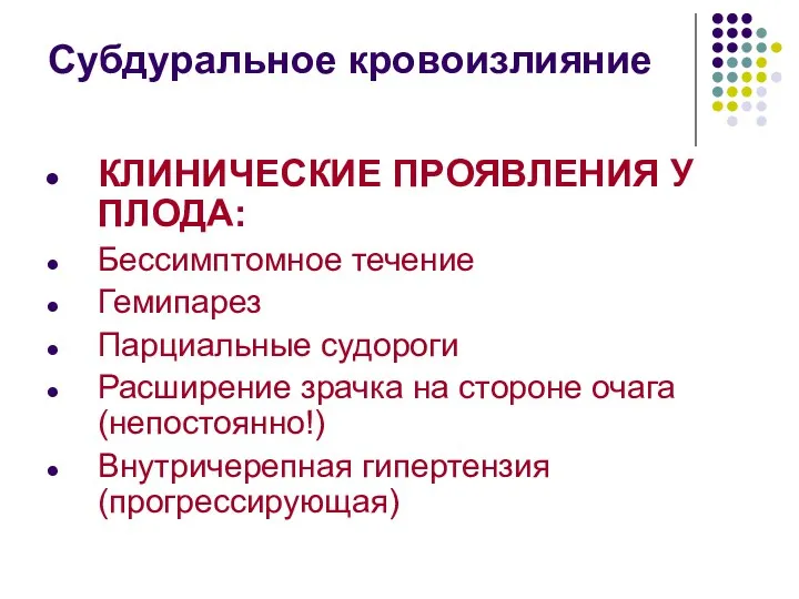 Субдуральное кровоизлияние КЛИНИЧЕСКИЕ ПРОЯВЛЕНИЯ У ПЛОДА: Бессимптомное течение Гемипарез Парциальные