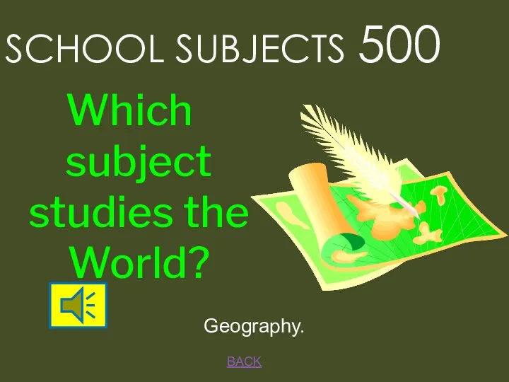 BACK Geography. SCHOOL SUBJECTS 500 Which subject studies the World?